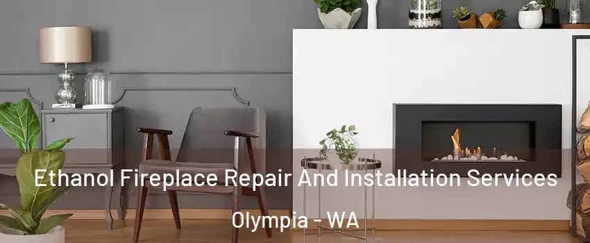  Ethanol Fireplace Repair And Installation Services Olympia - WA