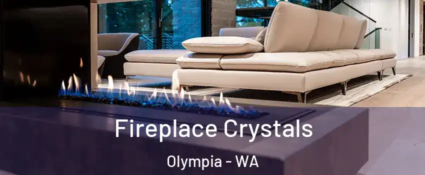  Fireplace Crystals Olympia - WA