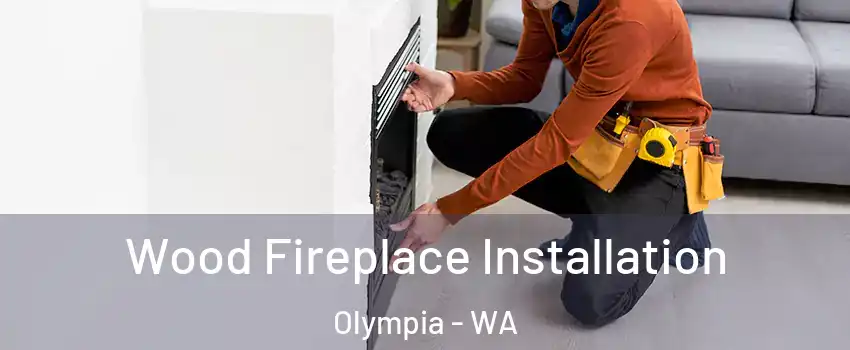  Wood Fireplace Installation Olympia - WA