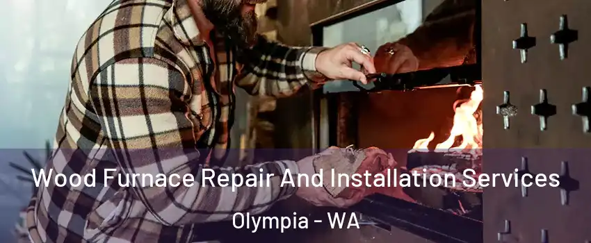  Wood Furnace Repair And Installation Services Olympia - WA